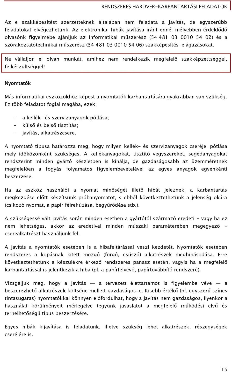 06) szakképesítés-elágazásokat. Ne vállaljon el olyan munkát, amihez nem rendelkezik megfelelő szakképzettséggel, felkészültséggel!