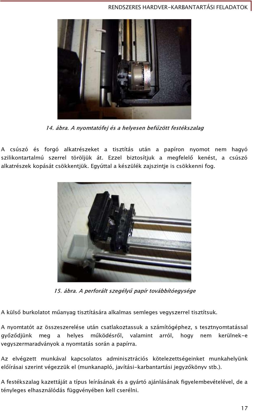 Ezzel biztosítjuk a megfelelő kenést, a csúszó alkatrészek kopását csökkentjük. Egyúttal a készülék zajszintje is csökkenni fog. 15. ábra.