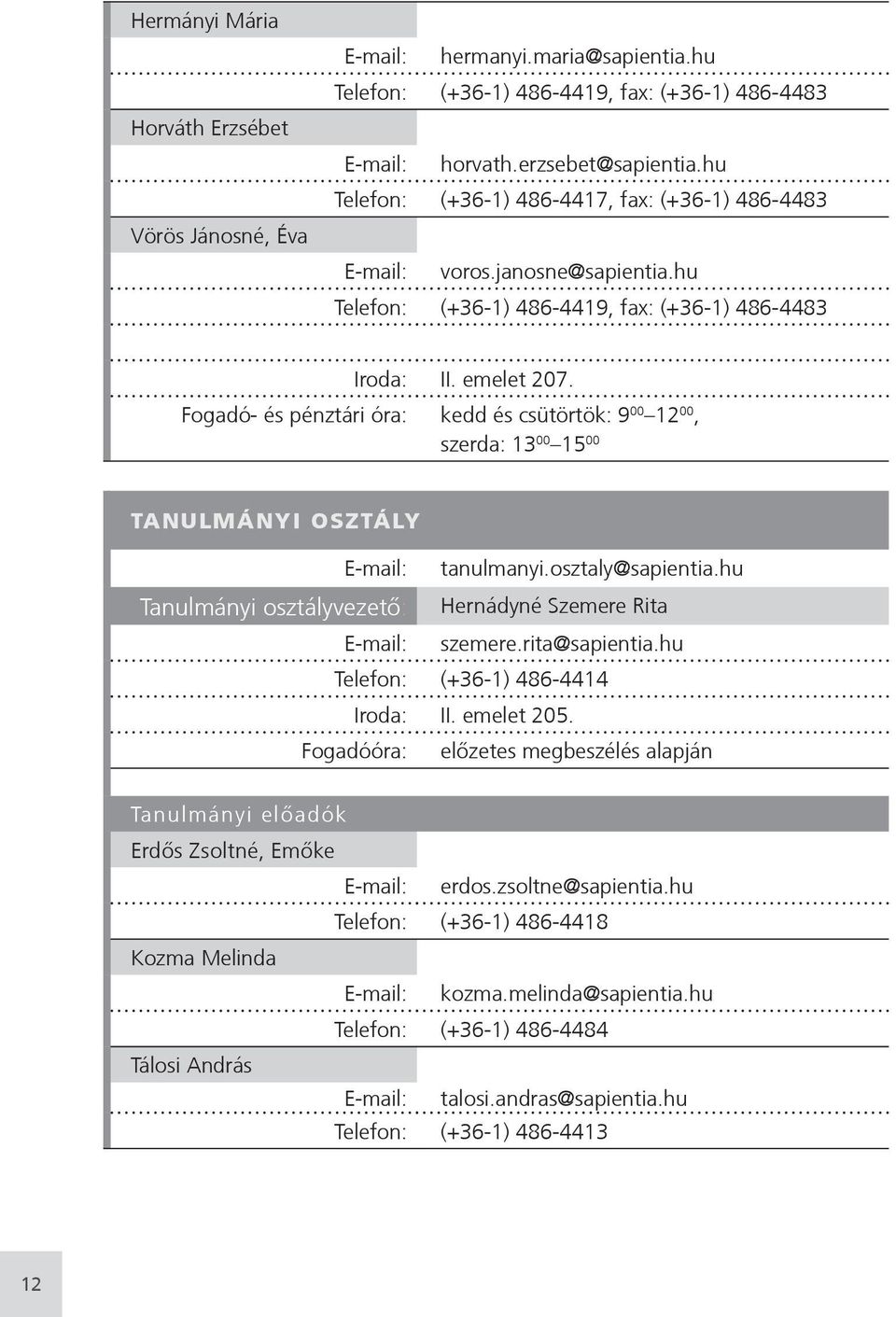 Fogadó- és pénztári óra: kedd és csütörtök: 9 00 12 00, szerda: 13 00 15 00 TANULMÁNYI OSZTÁLY E-mail: tanulmanyi.osztaly@sapientia.hu Tanulmányi osztályvezető: Hernádyné Szemere Rita E-mail: szemere.