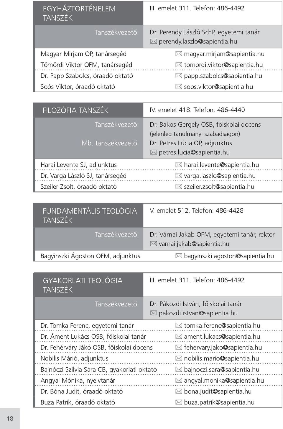 emelet 418. Telefon: 486-4440 Tanszékvezető: Mb. tanszékvezető: Harai Levente SJ, adjunktus Dr. Varga László SJ, tanársegéd Szeiler Zsolt, óraadó oktató Dr.