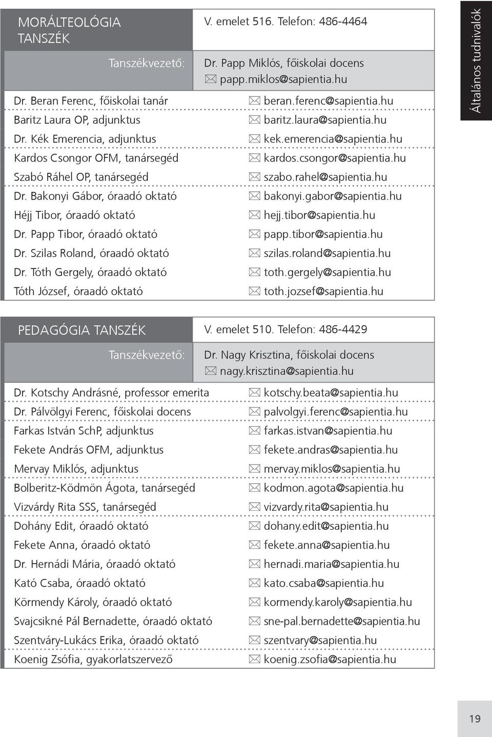 Telefon: 486-4464 Dr. Papp Miklós, főiskolai docens papp.miklos@sapientia.hu beran.ferenc@sapientia.hu baritz.laura@sapientia.hu kek.emerencia@sapientia.hu kardos.csongor@sapientia.hu szabo.