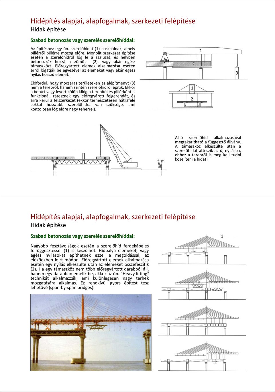 Monolit szerkezet építése esetén a szerelőhídról lóg le a zsaluzat, és helyben betonozzák hozzá a zömöt (2), vagy akár egész támaszközt.