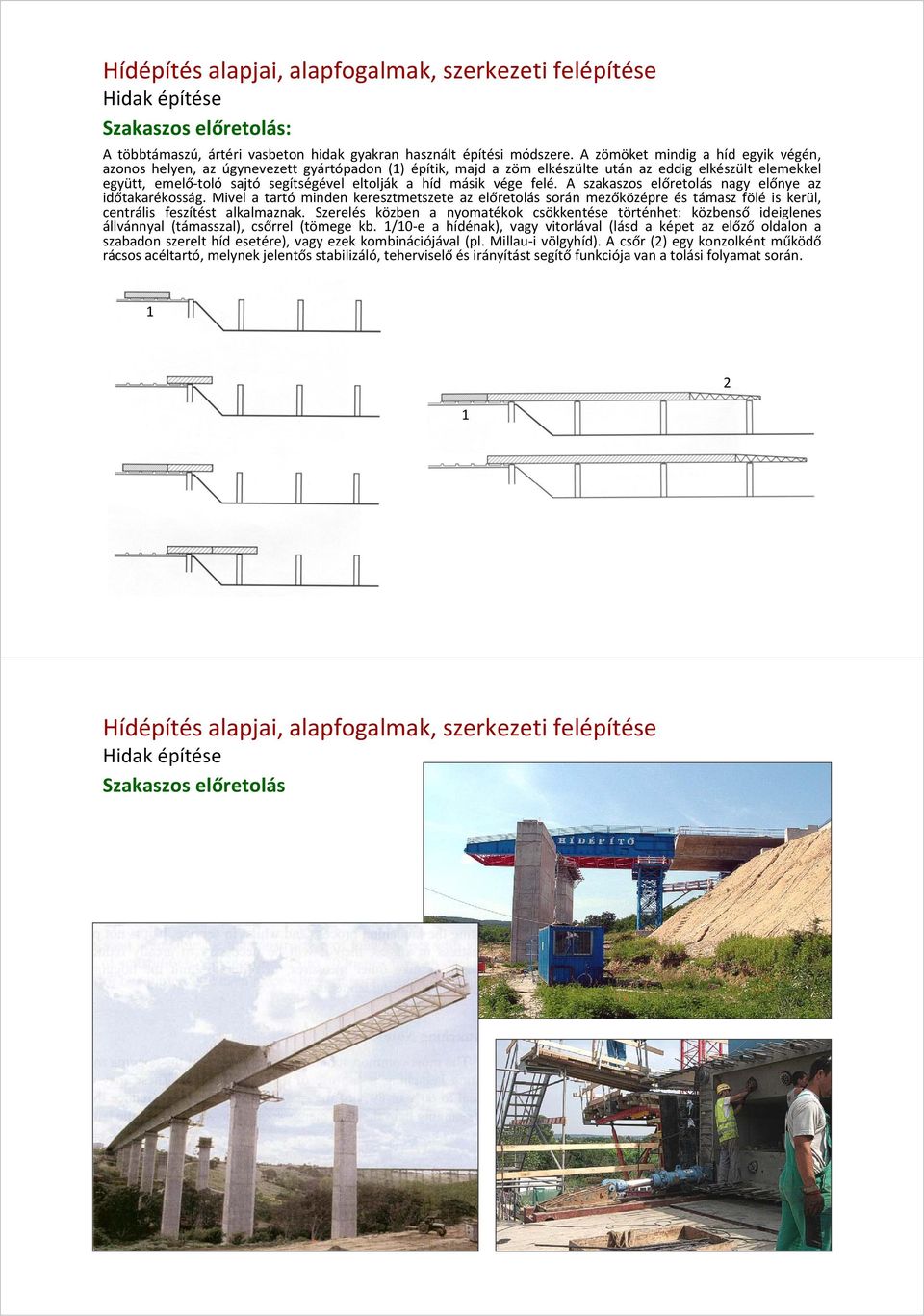 másik vége felé. A szakaszos előretolás nagy előnye az időtakarékosság. Mivel a tartó minden keresztmetszete az előretolás során mezőközépre és támasz fölé is kerül, centrális feszítést alkalmaznak.