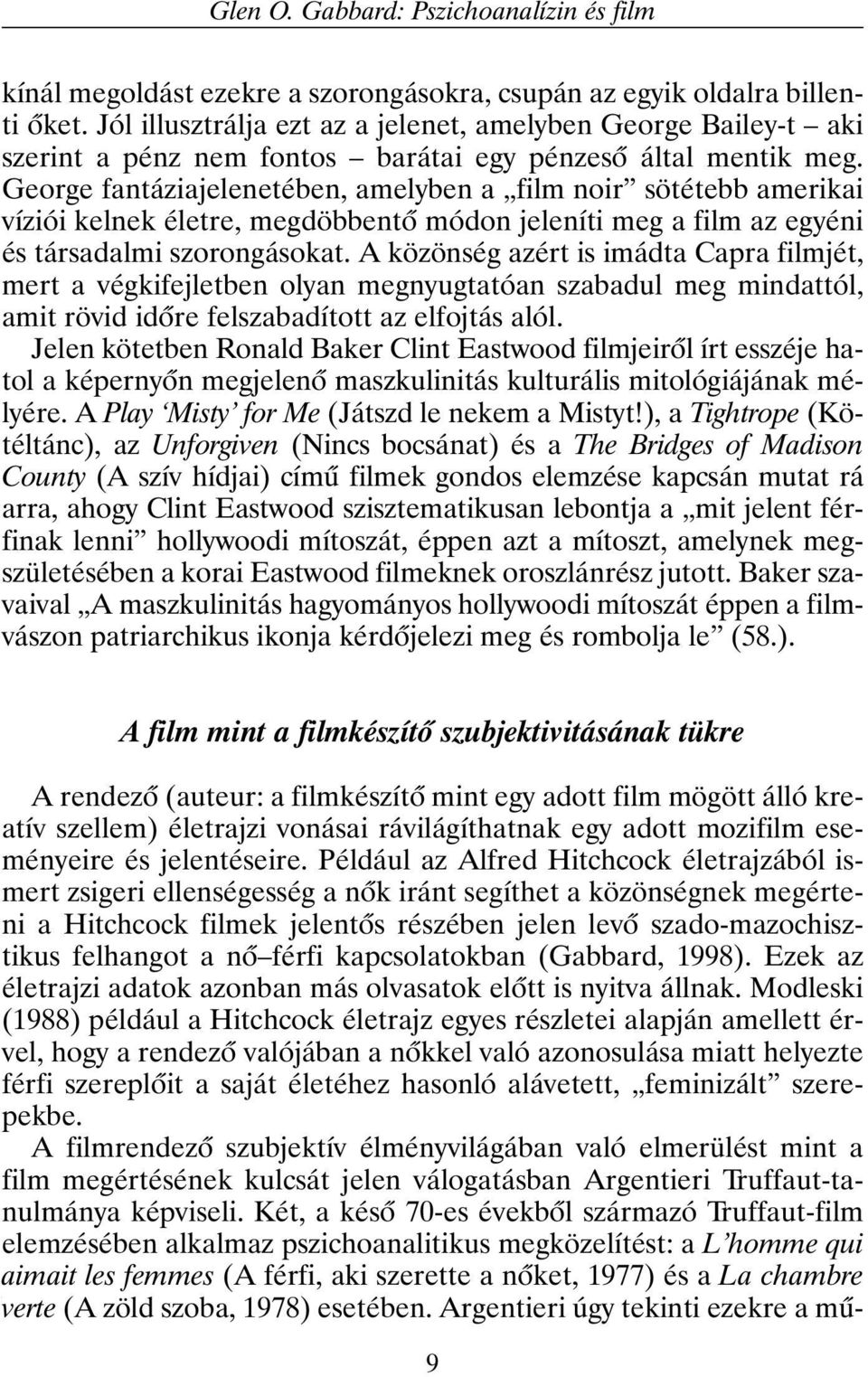 George fantáziajelenetében, amelyben a film noir sötétebb amerikai víziói kelnek életre, megdöbbentõ módon jeleníti meg a film az egyéni és társadalmi szorongásokat.