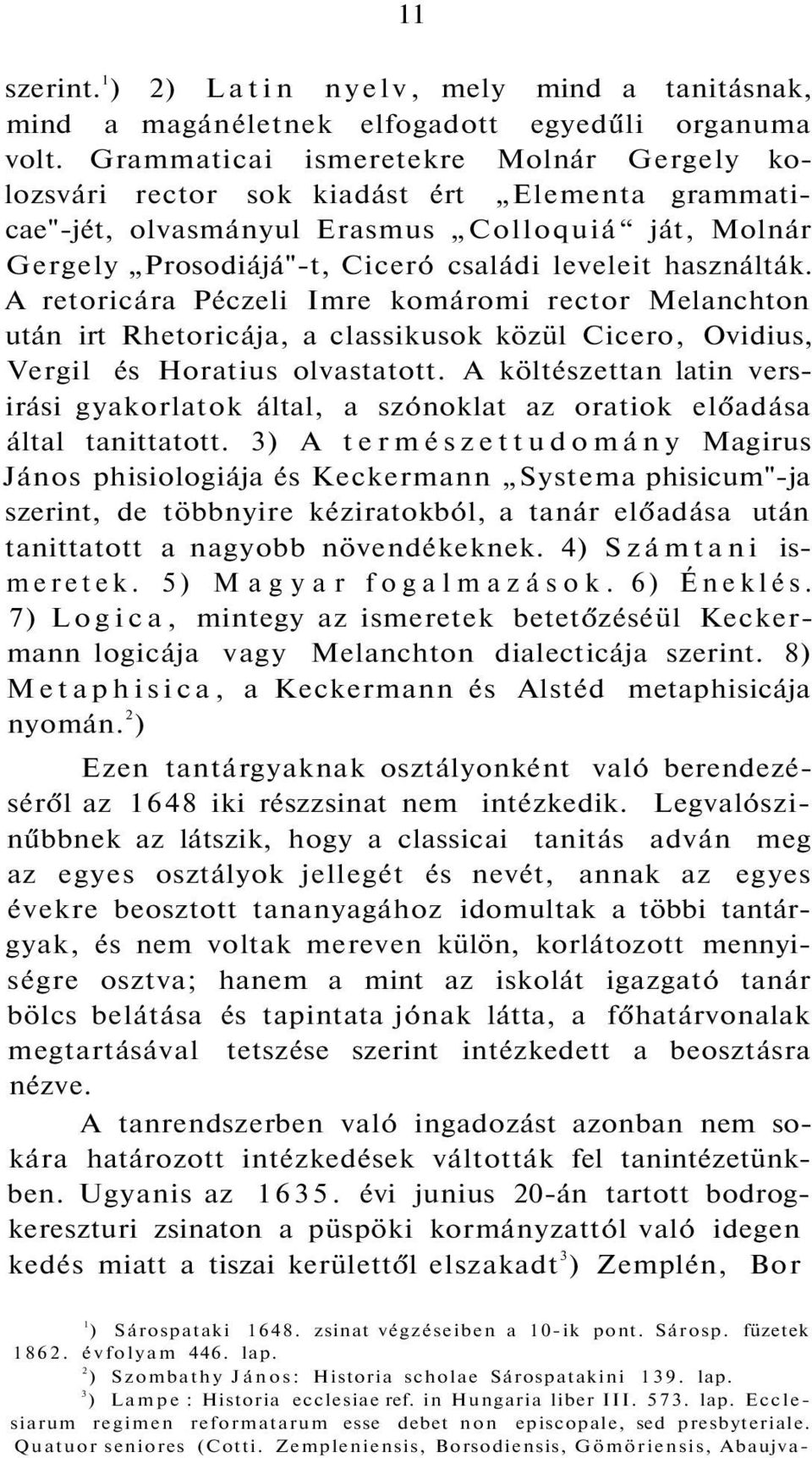 A retoricára Péczeli Imre komáromi rector Melanchton után irt Rhetoricája, a classikusok közül Cicero, Ovidius, Vergil és Horatius olvastatott.