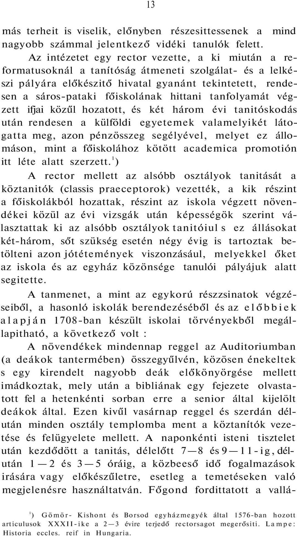 hittani tanfolyamát végzett ifjai közűl hozatott, és két három évi tanitóskodás után rendesen a külföldi egyetemek valamelyikét látogatta meg, azon pénzösszeg segélyével, melyet ez állomáson, mint a