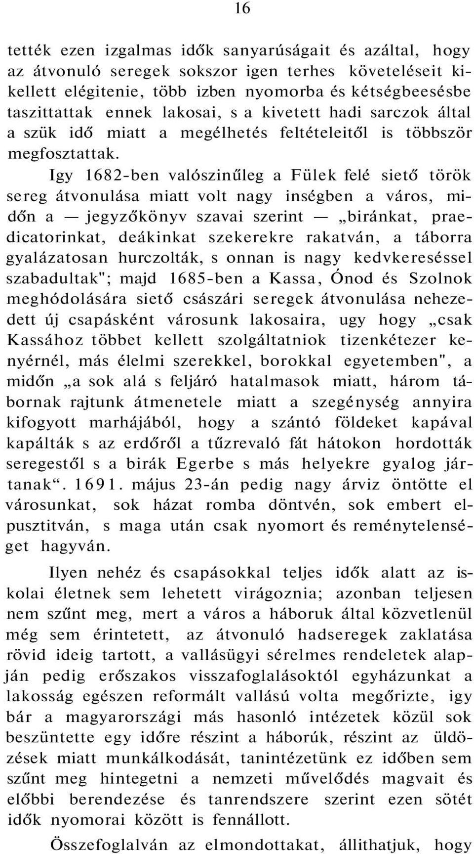 Igy 1682-ben valószinűleg a Fülek felé siető török sereg átvonulása miatt volt nagy inségben a város, midőn a jegyzőkönyv szavai szerint biránkat, praedicatorinkat, deákinkat szekerekre rakatván, a