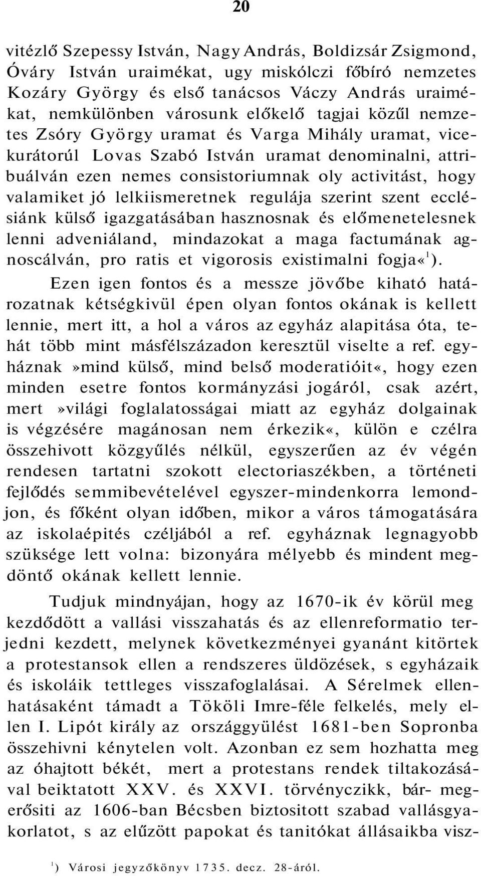 lelkiismeretnek regulája szerint szent ecclésiánk külső igazgatásában hasznosnak és előmenetelesnek lenni adveniáland, mindazokat a maga factumának agnoscálván, pro ratis et vigorosis existimalni