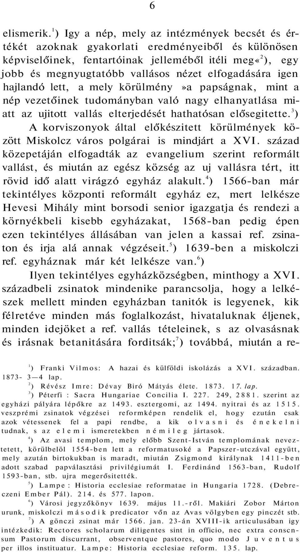 elfogadására igen hajlandó lett, a mely körülmény»a papságnak, mint a nép vezetőinek tudományban való nagy elhanyatlása miatt az ujitott vallás elterjedését hathatósan elősegitette.