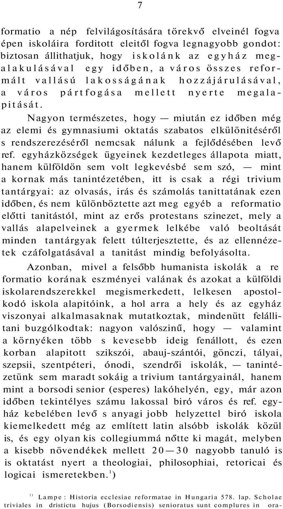 Nagyon természetes, hogy miután ez időben még az elemi és gymnasiumi oktatás szabatos elkülönitéséről s rendszerezéséről nemcsak nálunk a fejlődésében levő ref.