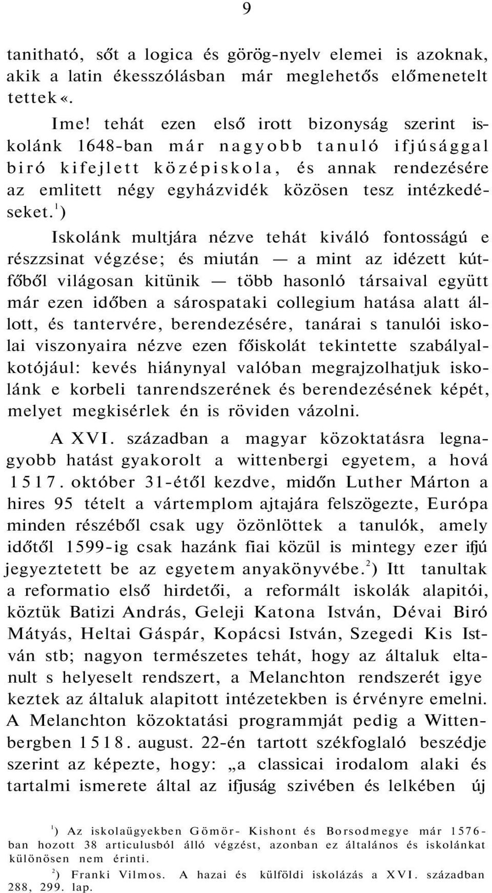 1 ) Iskolánk multjára nézve tehát kiváló fontosságú e részzsinat végzése; és miután a mint az idézett kútfőből világosan kitünik több hasonló társaival együtt már ezen időben a sárospataki collegium