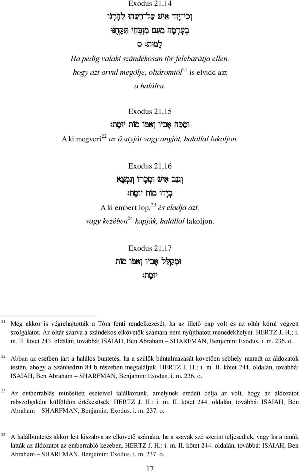 Exodus 21,17 21 Még akkor is végrehajtották a Tóra fenti rendelkezését, ha az illető pap volt és az oltár körül végzett szolgálatot.