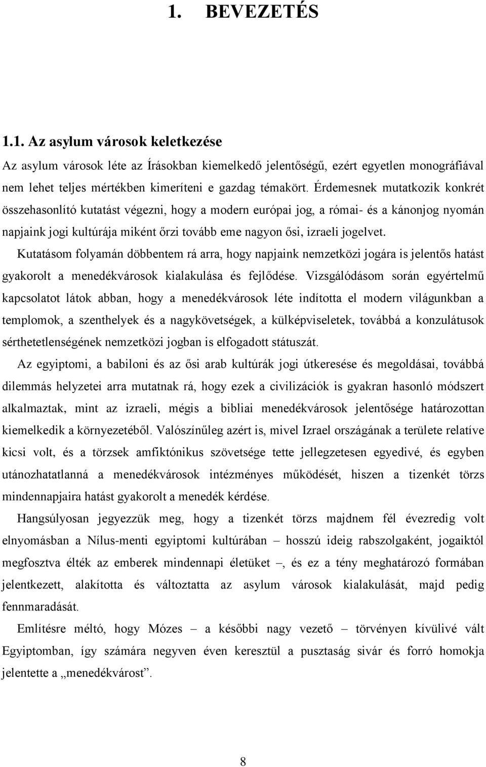 Kutatásom folyamán döbbentem rá arra, hogy napjaink nemzetközi jogára is jelentős hatást gyakorolt a menedékvárosok kialakulása és fejlődése.