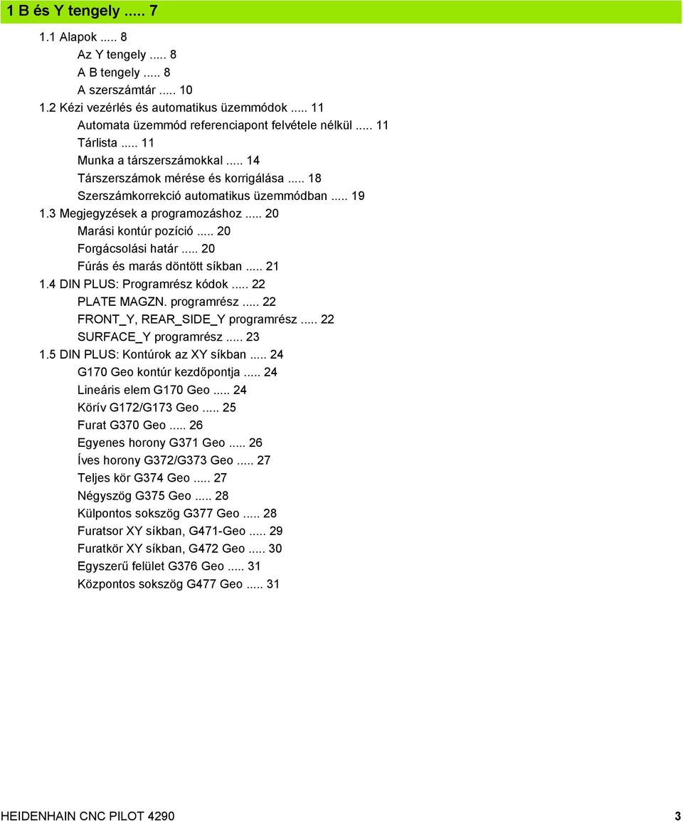 .. 20 Marási kontúr pozíció... 20 Forgácsolási határ... 20 Fúrás és marás döntött síkban... 21 1.4 DIN PLUS: Programrész kódok... 22 PLATE MAGZN. programrész... 22 FRONT_Y, REAR_SIDE_Y programrész.
