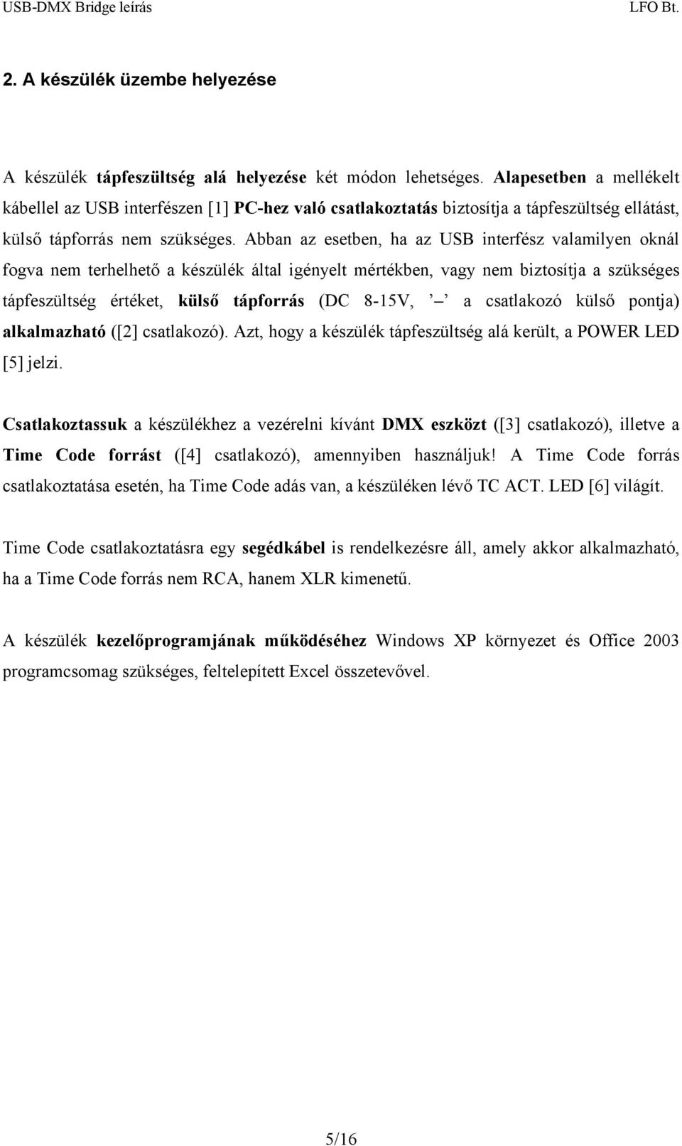 Abban az esetben, ha az USB interfész valamilyen oknál fogva nem terhelhető a készülék által igényelt mértékben, vagy nem biztosítja a szükséges tápfeszültség értéket, külső tápforrás (DC 8-15V, a