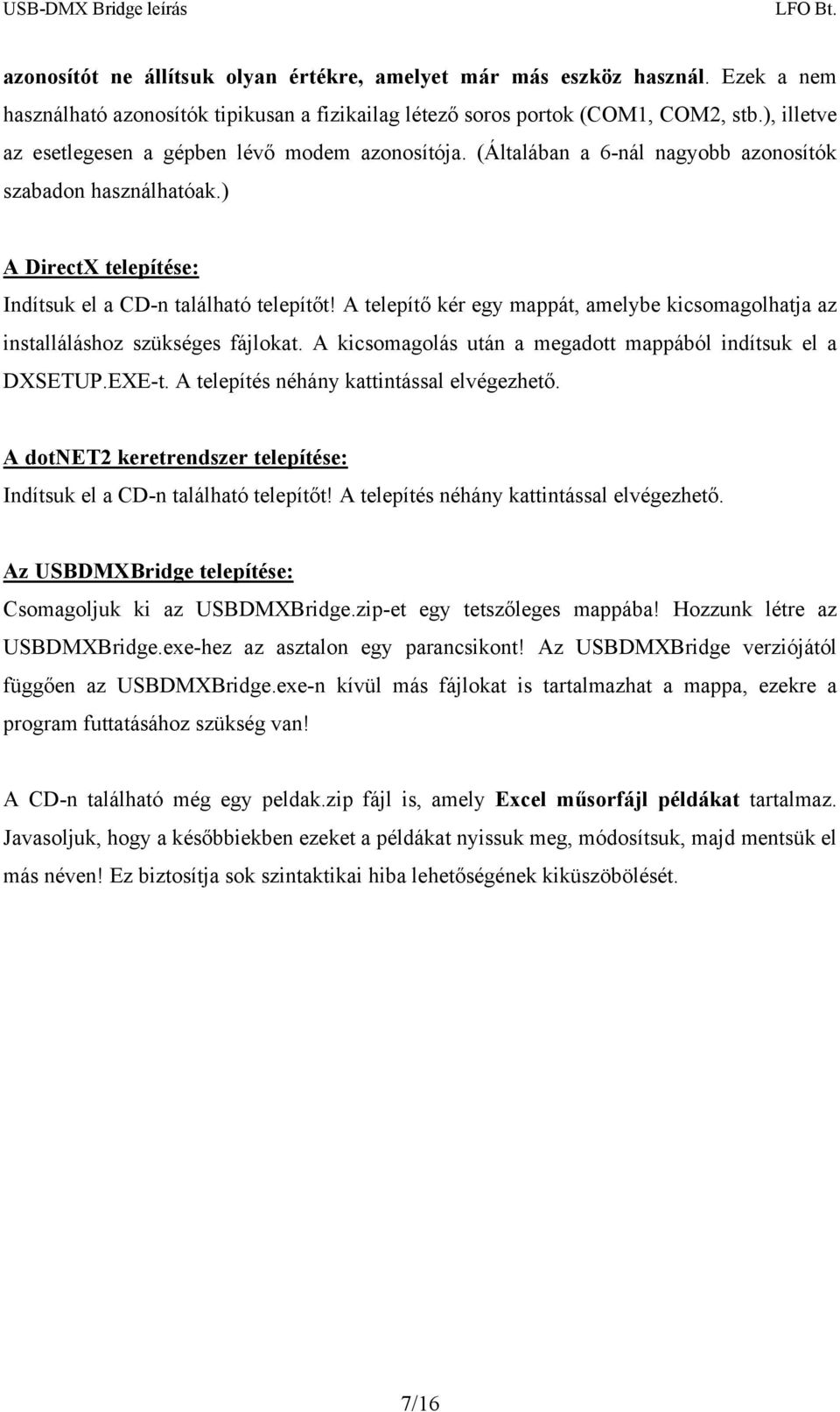 A telepítő kér egy mappát, amelybe kicsomagolhatja az installáláshoz szükséges fájlokat. A kicsomagolás után a megadott mappából indítsuk el a DXSETUP.EXE-t.