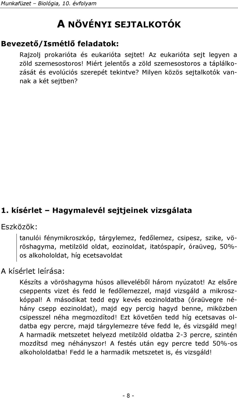 kísérlet Hagymalevél sejtjeinek vizsgálata tanulói fénymikroszkóp, tárgylemez, fedőlemez, csipesz, szike, vöröshagyma, metilzöld oldat, eozinoldat, itatóspapír, óraüveg, 50%- os alkohololdat, híg