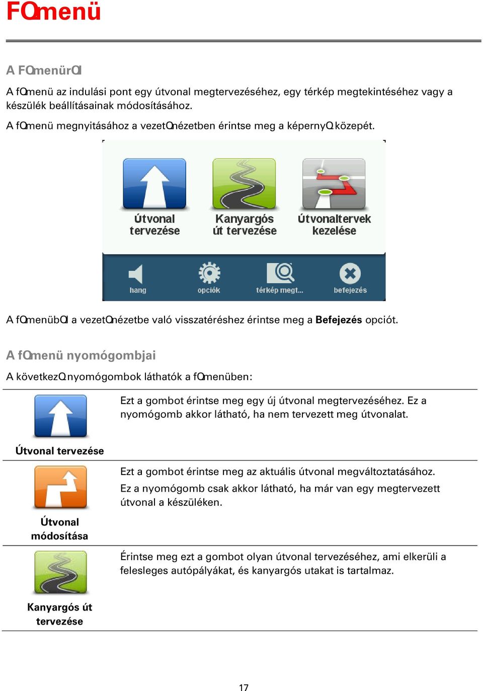 A fqmenü nyomógombjai A következq nyomógombok láthatók a fqmenüben: Ezt a gombot érintse meg egy új útvonal megtervezéséhez. Ez a nyomógomb akkor látható, ha nem tervezett meg útvonalat.