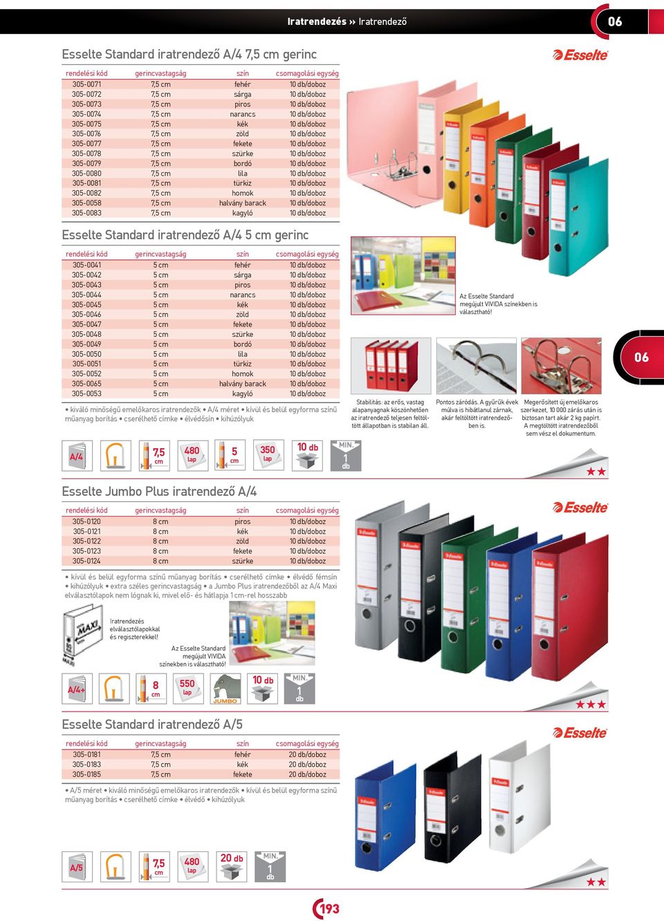 305-008 7,5 türkiz 0 /doboz 305-0082 7,5 homok 0 /doboz 305-0058 7,5 halvány barack 0 /doboz 305-0083 7,5 kagyló 0 /doboz Esselte Standard iratrendező 5 gerinc rendelési kód gerincvastagság szín