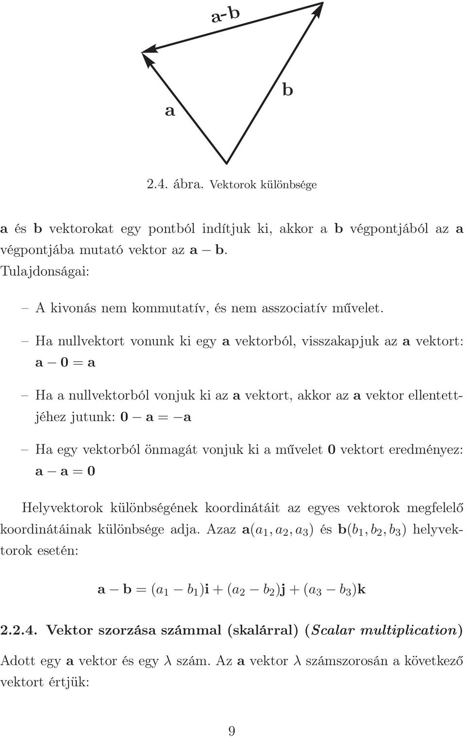 Ha nullvektort vonunk ki egy a vektorból, visszakapjuk az a vektort: a 0 = a Ha a nullvektorból vonjuk ki az a vektort, akkor az a vektor ellentettjéhez jutunk: 0 a = a Ha egy vektorból önmagát