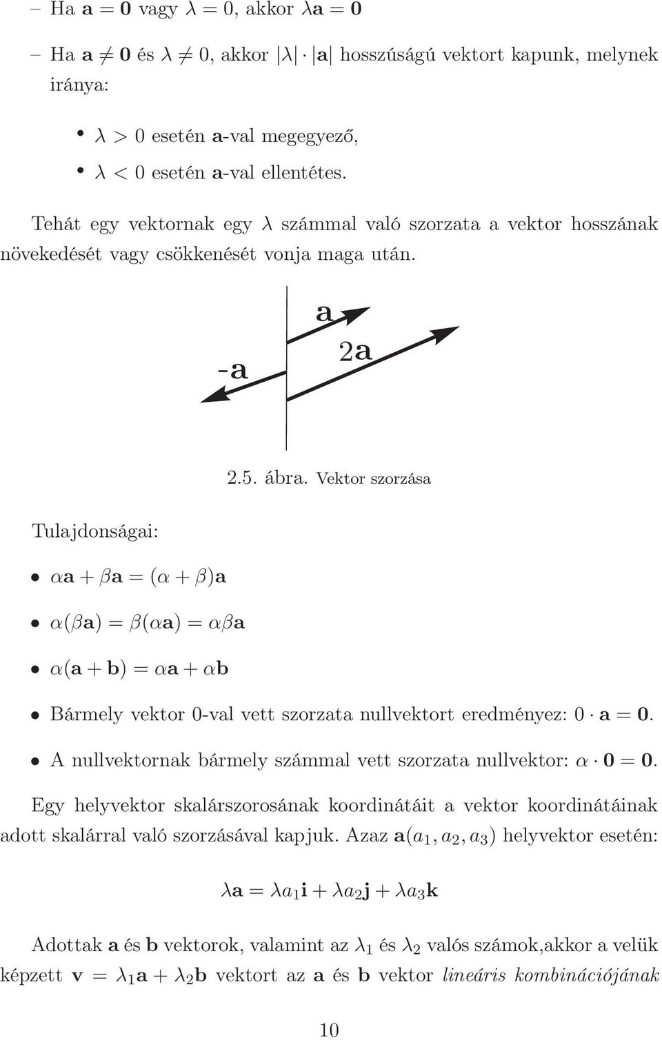 Vektor szorzása Tulajdonságai: αa+βa = (α+β)a α(βa) = β(αa) = αβa α(a+b) = αa+αb Bármely vektor 0-val vett szorzata nullvektort eredményez: 0 a = 0.