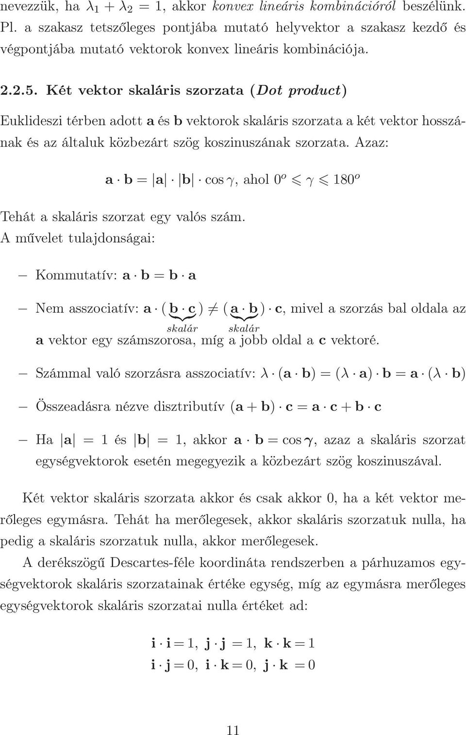 Két vektor skaláris szorzata (Dot product) Euklideszi térben adott a és b vektorok skaláris szorzata a két vektor hosszának és az általuk közbezárt szög koszinuszának szorzata.