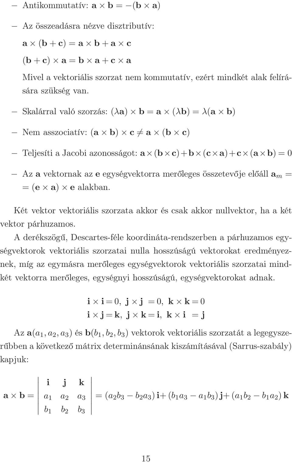 előáll a m = = (e a) e alakban. Két vektor vektoriális szorzata akkor és csak akkor nullvektor, ha a két vektor párhuzamos.