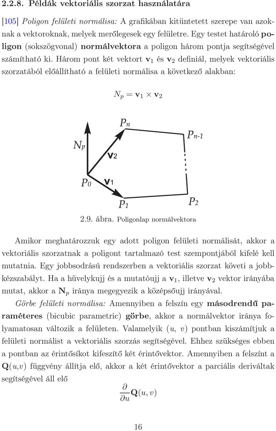 Három pont két vektort v 1 és v 2 definiál, melyek vektoriális szorzatából előállítható a felületi normálisa a következő alakban: N p = v 1 v 2 2.9. ábra.