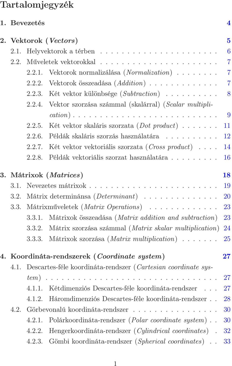 2.5. Két vektor skaláris szorzata (Dot product)....... 11 2.2.6. Példák skaláris szorzás használatára.......... 12 2.2.7. Két vektor vektoriális szorzata (Cross product).... 14 2.2.8.