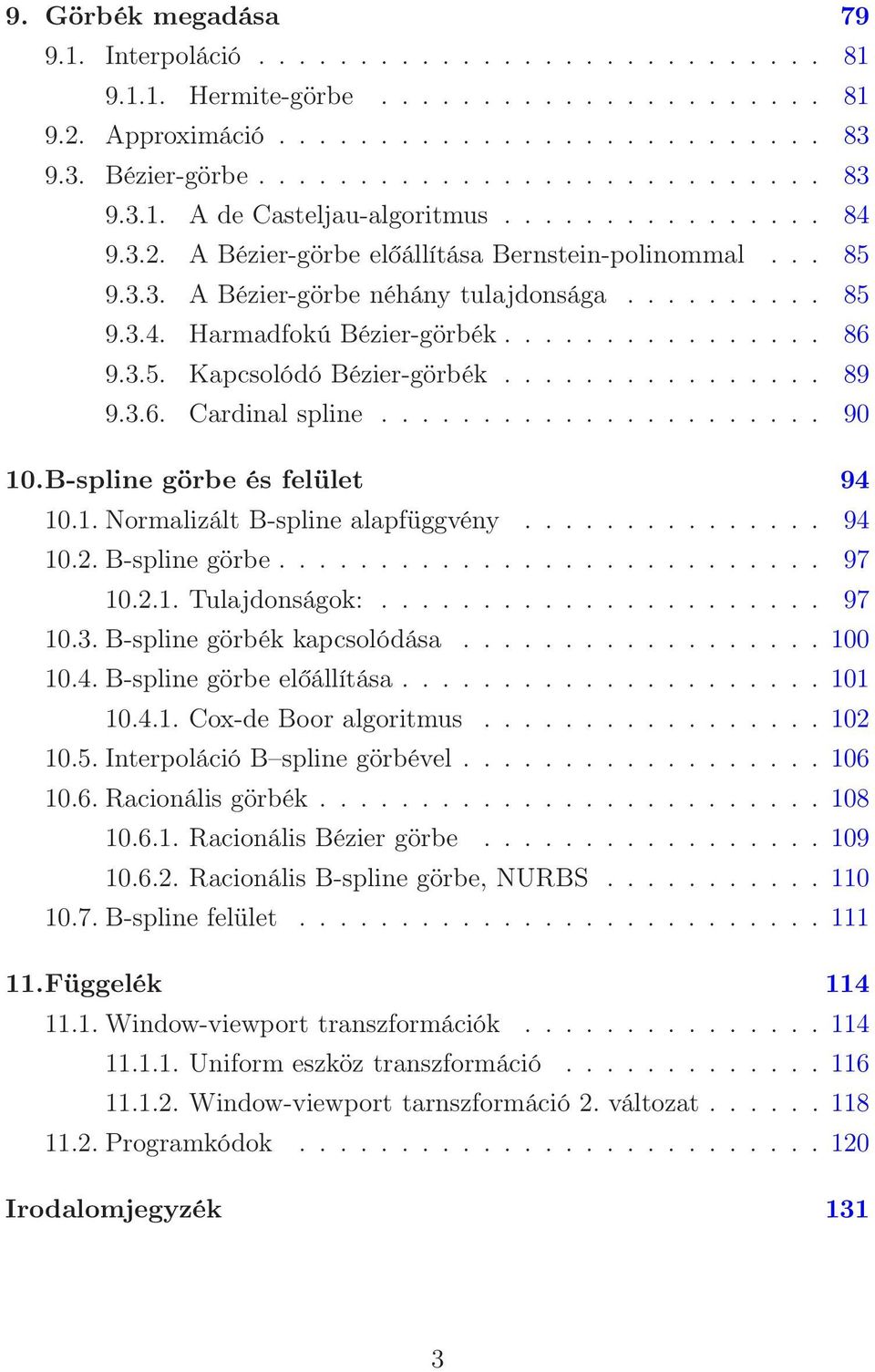 ............... 89 9.3.6. Cardinal spline...................... 90 10.B-spline görbe és felület 94 10.1. Normalizált B-spline alapfüggvény............... 94 10.2. B-spline görbe........................... 97 10.