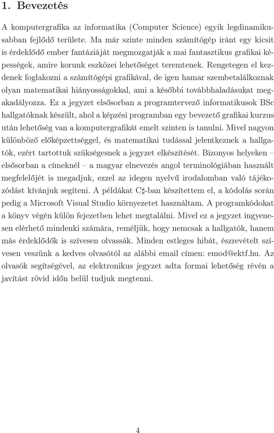 Rengetegen el kezdenek foglakozni a számítógépi grafikával, de igen hamar szembetalálkoznak olyan matematikai hiányosságokkal, ami a későbbi továbbhaladásukat megakadályozza.