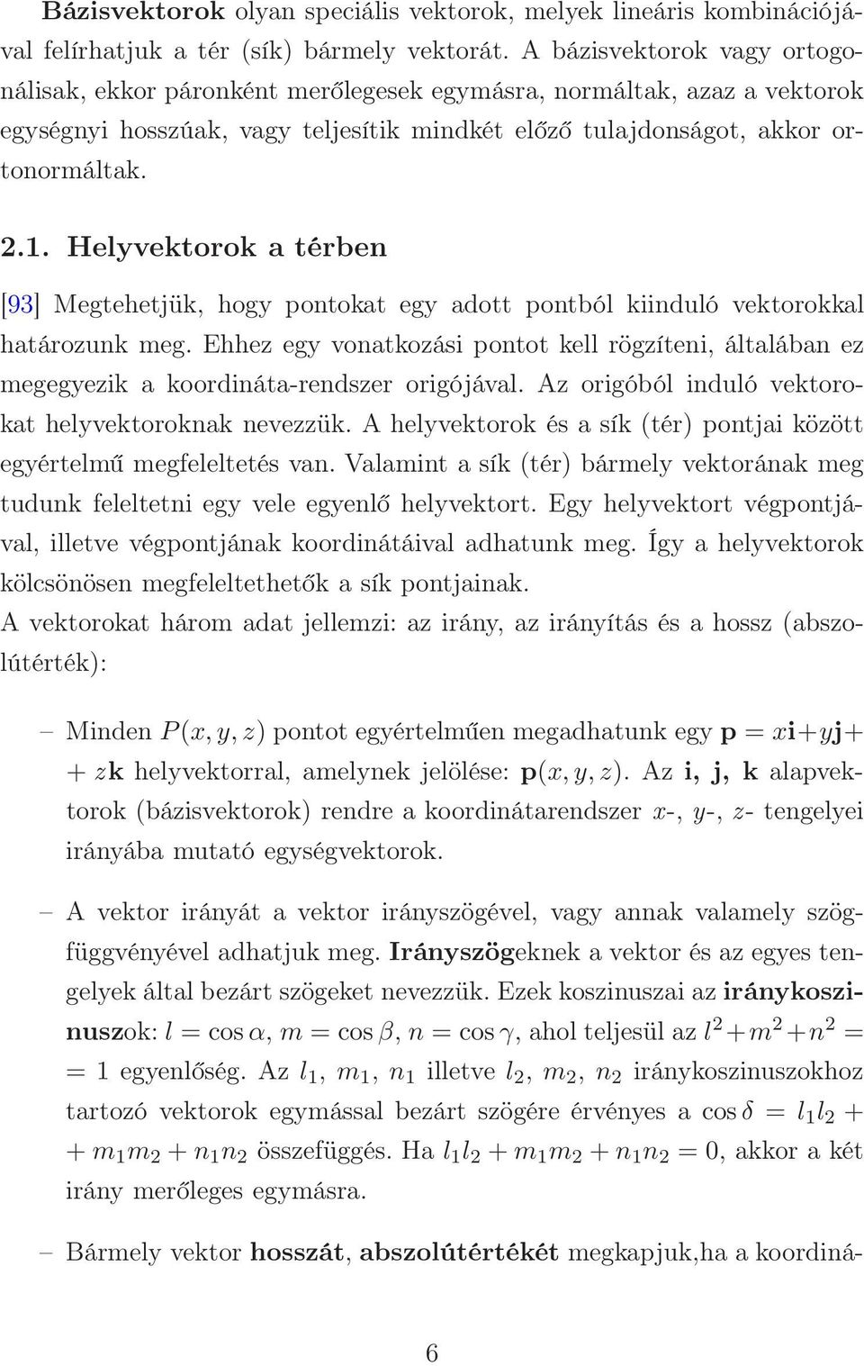 Helyvektorok a térben [93] Megtehetjük, hogy pontokat egy adott pontból kiinduló vektorokkal határozunk meg.