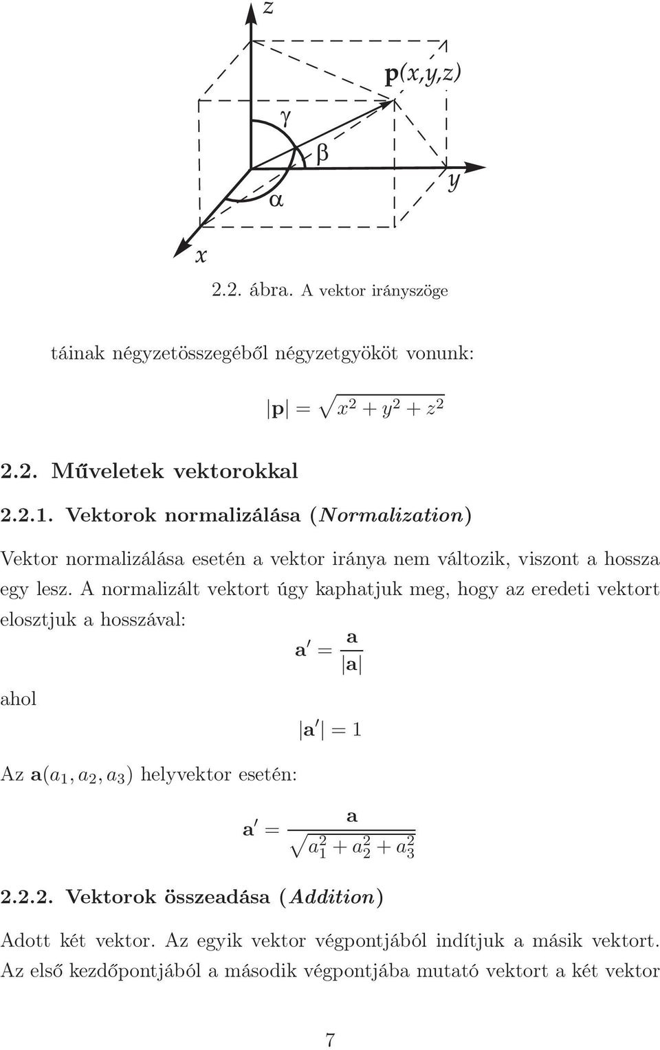 A normalizált vektort úgy kaphatjuk meg, hogy az eredeti vektort elosztjuk a hosszával: ahol Az a(a 1,a 2,a 3 ) helyvektor esetén: a = a = a a a = 1 a a