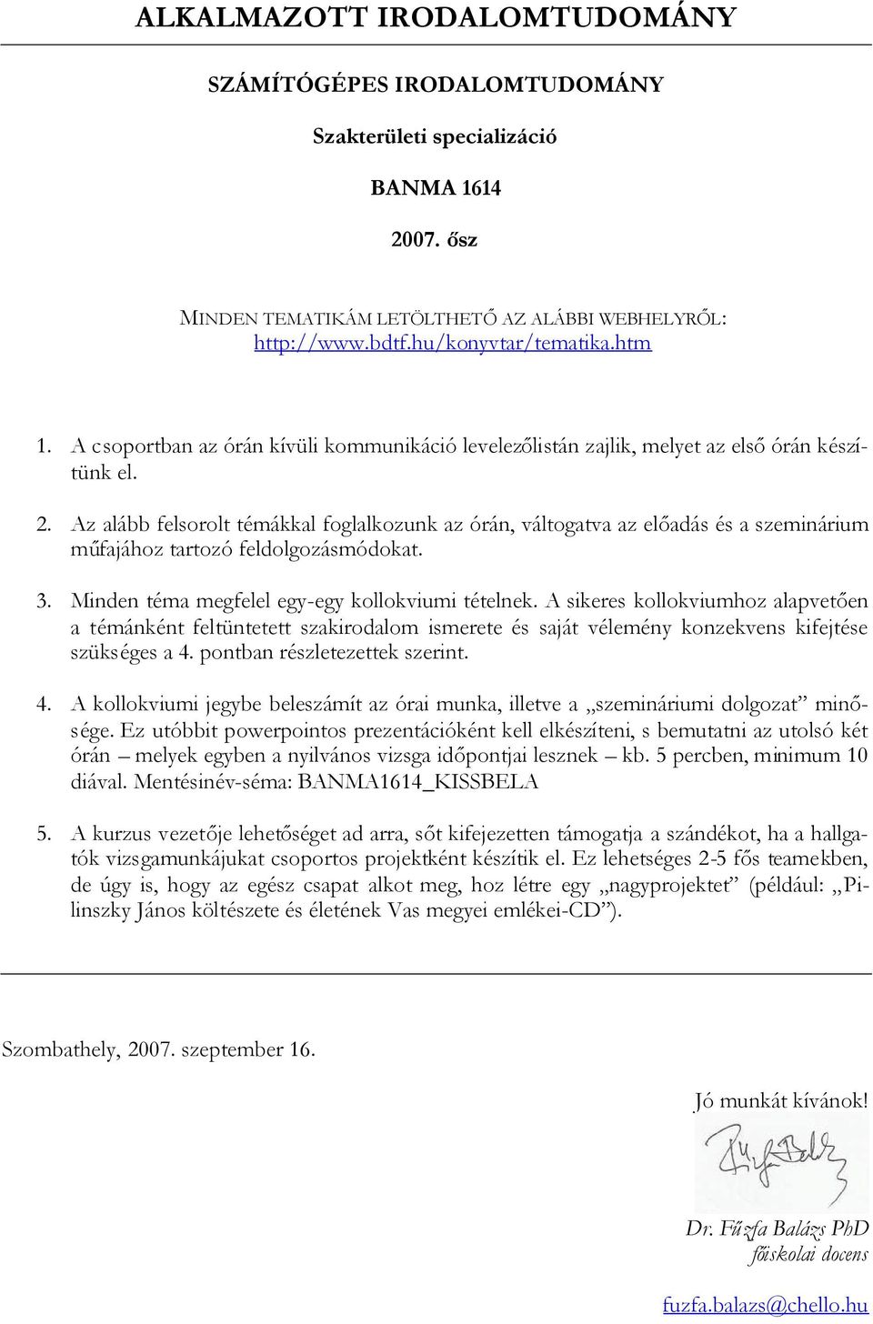 Az alább felsorolt témákkal foglalkozunk az órán, váltogatva az előadás és a szeminárium műfajához tartozó feldolgozásmódokat. 3. Minden téma megfelel egy-egy kollokviumi tételnek.