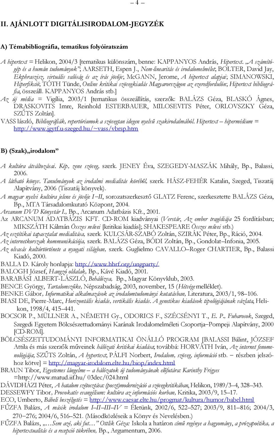 , Nem-linearitás és irodalomelmélet; BOLTER, David Jay, Ekphraszisz, virtuális valóság és az írás jövője; McGANN, Jerome, A hipertext alapjai; SIMANOWSKI, Hiperfikció; TÓTH Tünde, Online kritikai