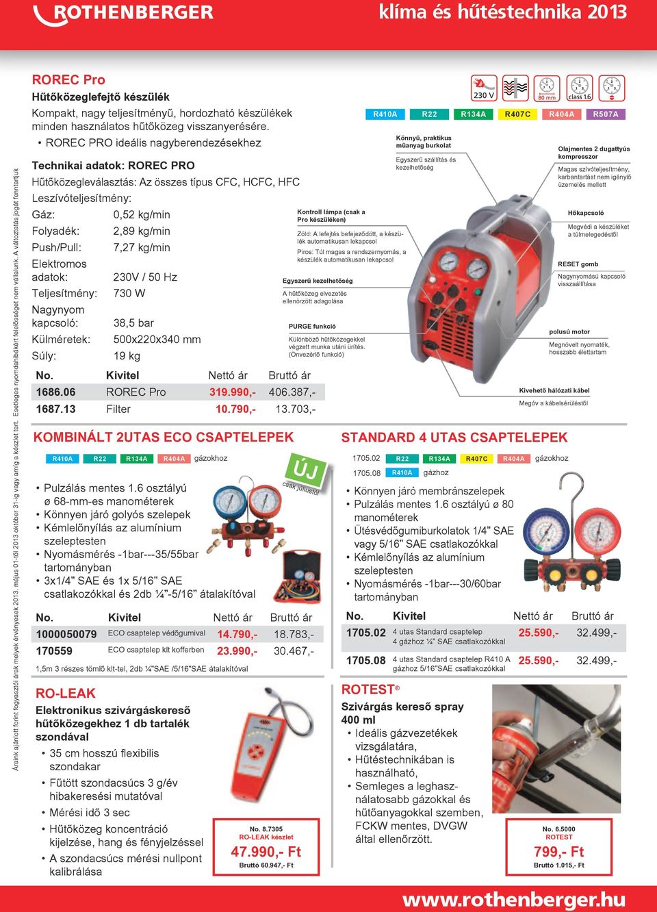 ROREC PRO ideális nagyberendezésekhez Technikai adatok: ROREC PRO Hűtőközegleválasztás: Az összes típus CFC, HCFC, HFC Leszívóteljesítmény: Gáz: 0,52 kg/min Folyadék: 2,89 kg/min Push/Pull: 7,27