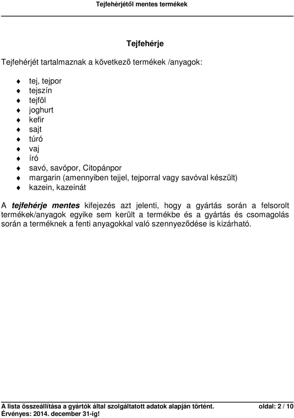 jelenti, hogy a gyártás során a felsorolt termékek/anyagok egyike sem került a termékbe és a gyártás és csomagolás során a terméknek a