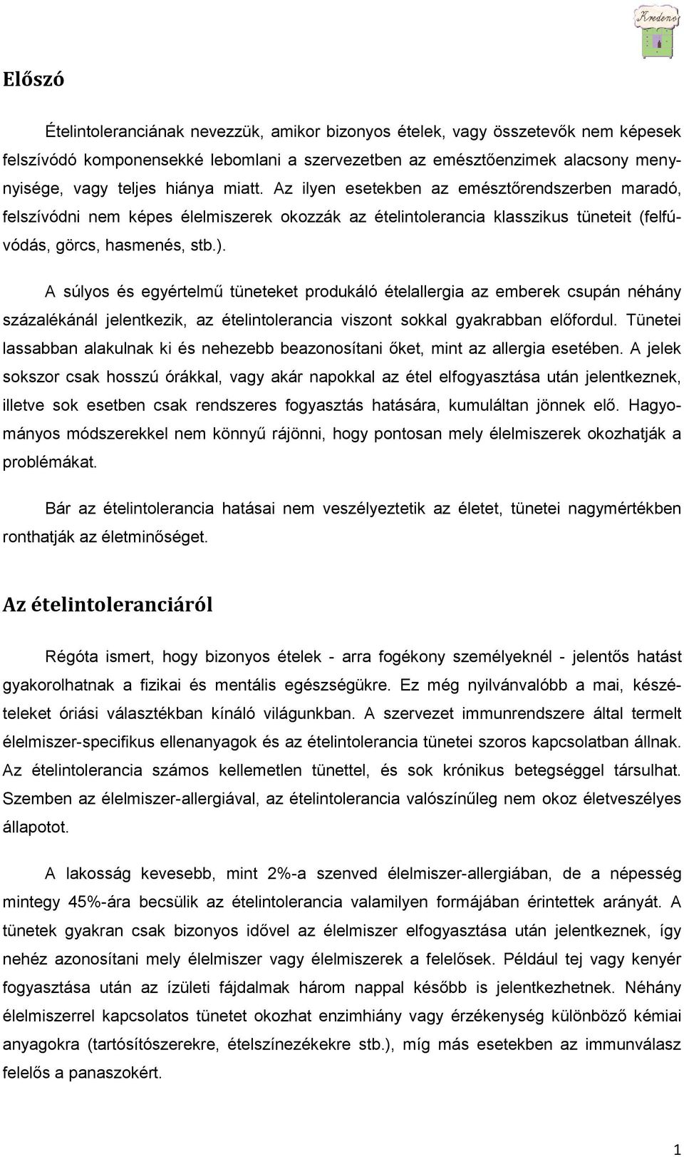 A súlyos és egyértelmű tüneteket produkáló ételallergia az emberek csupán néhány százalékánál jelentkezik, az ételintolerancia viszont sokkal gyakrabban előfordul.