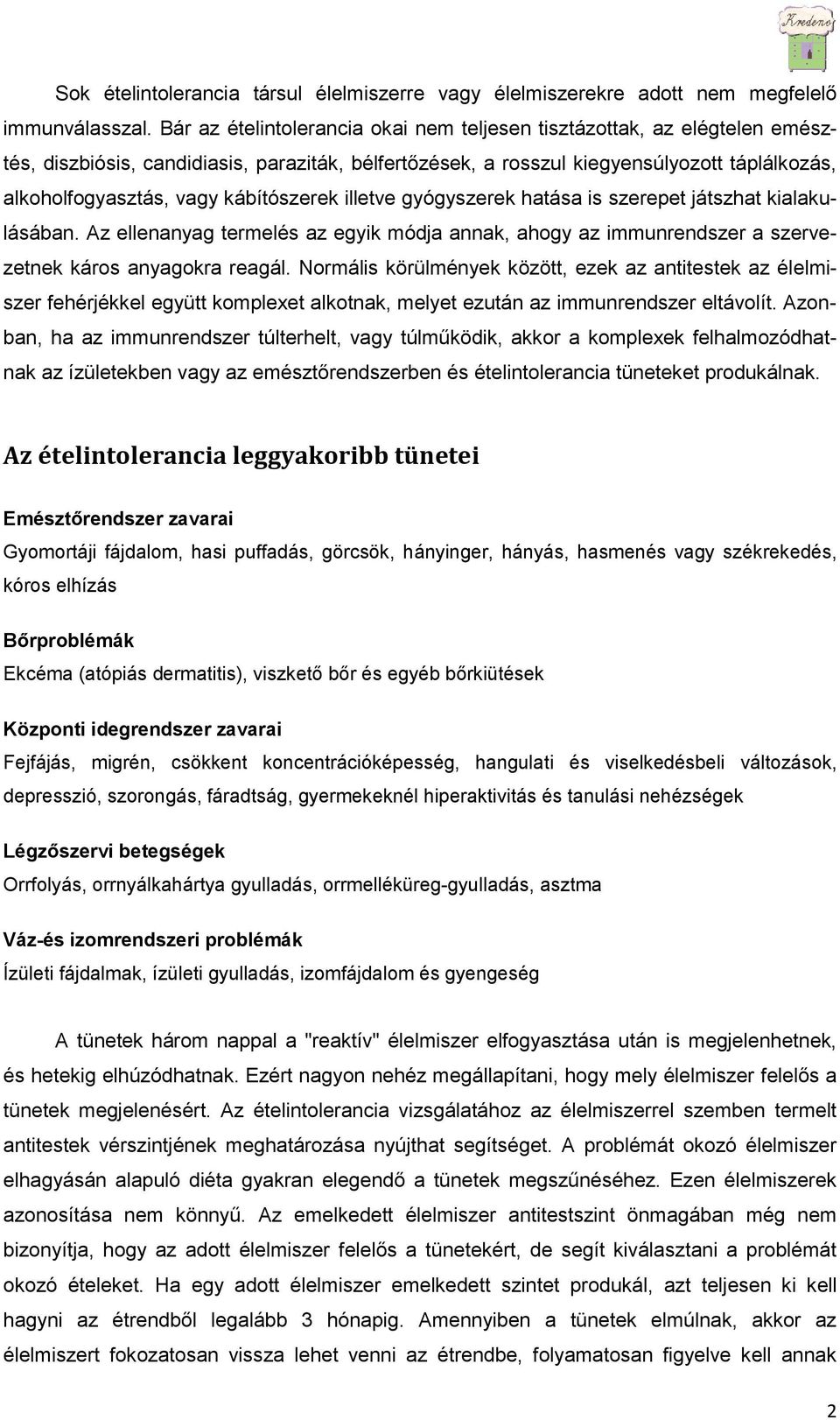 kábítószerek illetve gyógyszerek hatása is szerepet játszhat kialakulásában. Az ellenanyag termelés az egyik módja annak, ahogy az immunrendszer a szervezetnek káros anyagokra reagál.