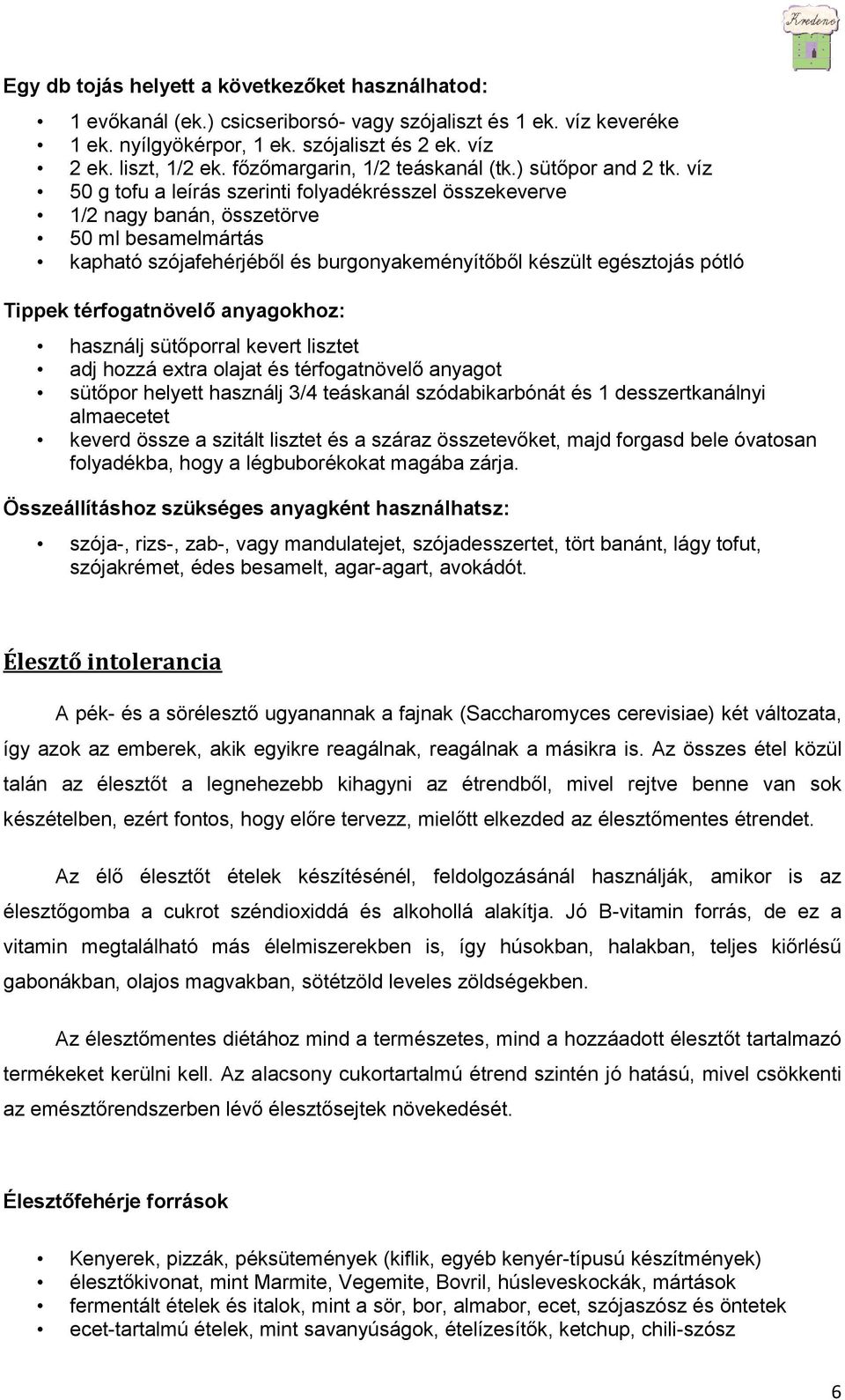 víz 50 g tofu a leírás szerinti folyadékrésszel összekeverve 1/2 nagy banán, összetörve 50 ml besamelmártás kapható szójafehérjéből és burgonyakeményítőből készült egésztojás pótló Tippek