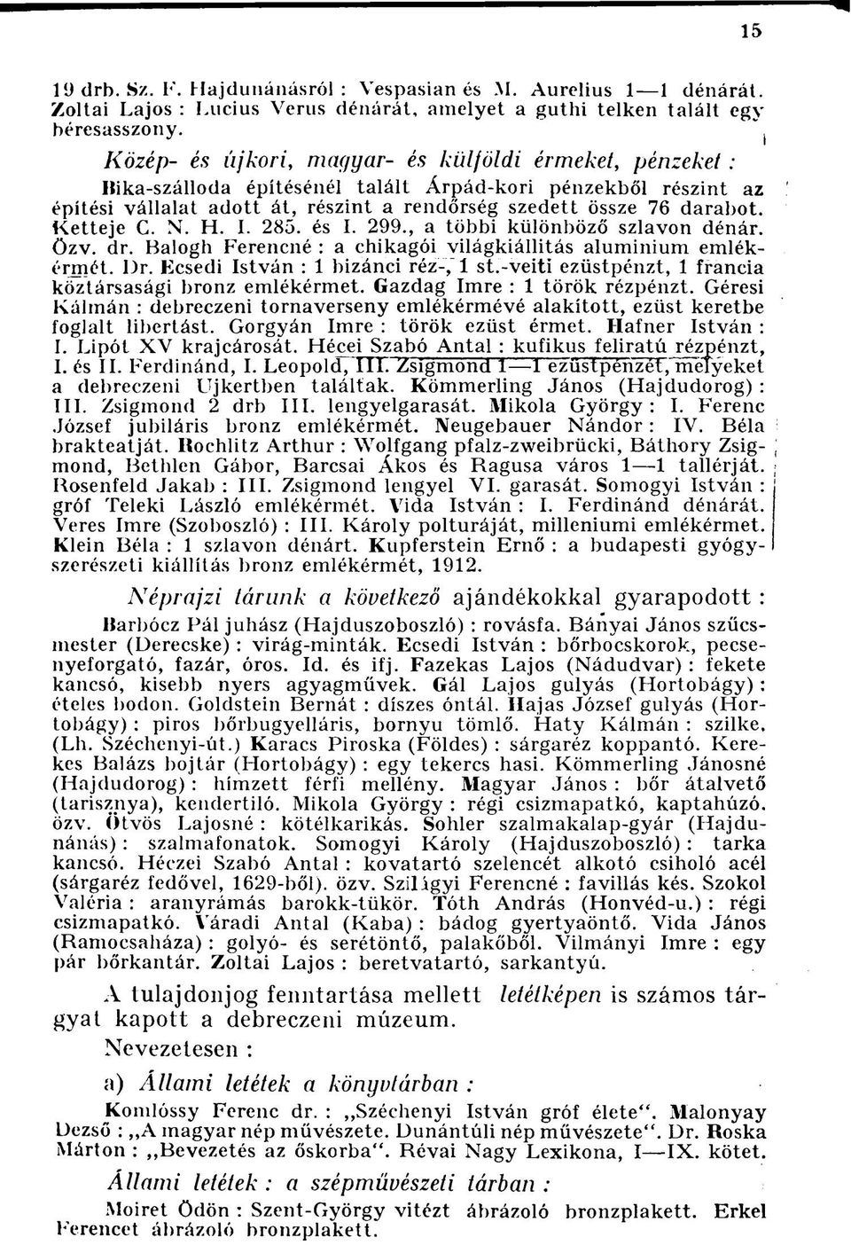 Ketteje C. N. H. I. 285. és I. 299., a többi különböző sziavon dénár, özv. dr. Balogh Ferencné : a chikagói világkiállítás aluminium emlékérmet. Dr. Ecsedi István : 1 bizánci réz-, 1 st.