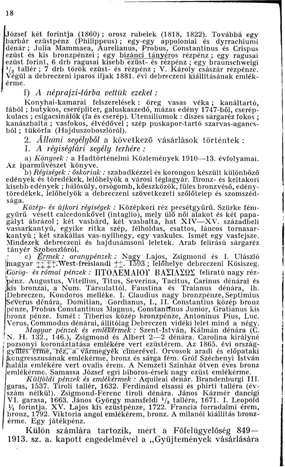 rézpénzj egy ragusai ezüst forint, 6 drb ragusai kisebb ezüst- és rézpénz ; egy braunschweigi Va tallér ; 7 drb török ezüst- és rézpénz ; V. Károly császár rézpénze.