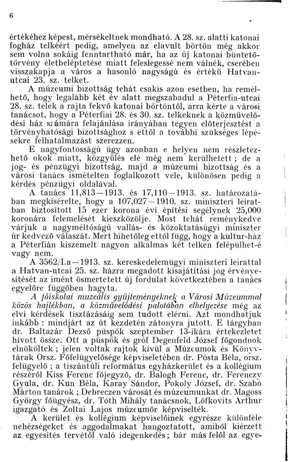 visszakapja a város a hasonló nagyságú és értékű Hatvanutcai 23. sz. telket. A múzeumi bizottság tehát csakis azon esetben, ha remélhető, hogy legalább két év alatt megszabadul a Péterfia-utcai 28.