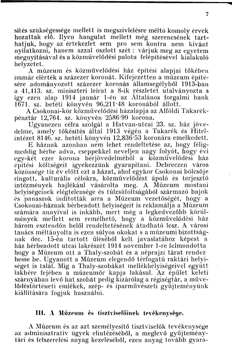 palota felépítésével kialakuló helyzetet. A múzeum és közművelődési ház építési alapjai tőkében immár elérték a százezer koronát.