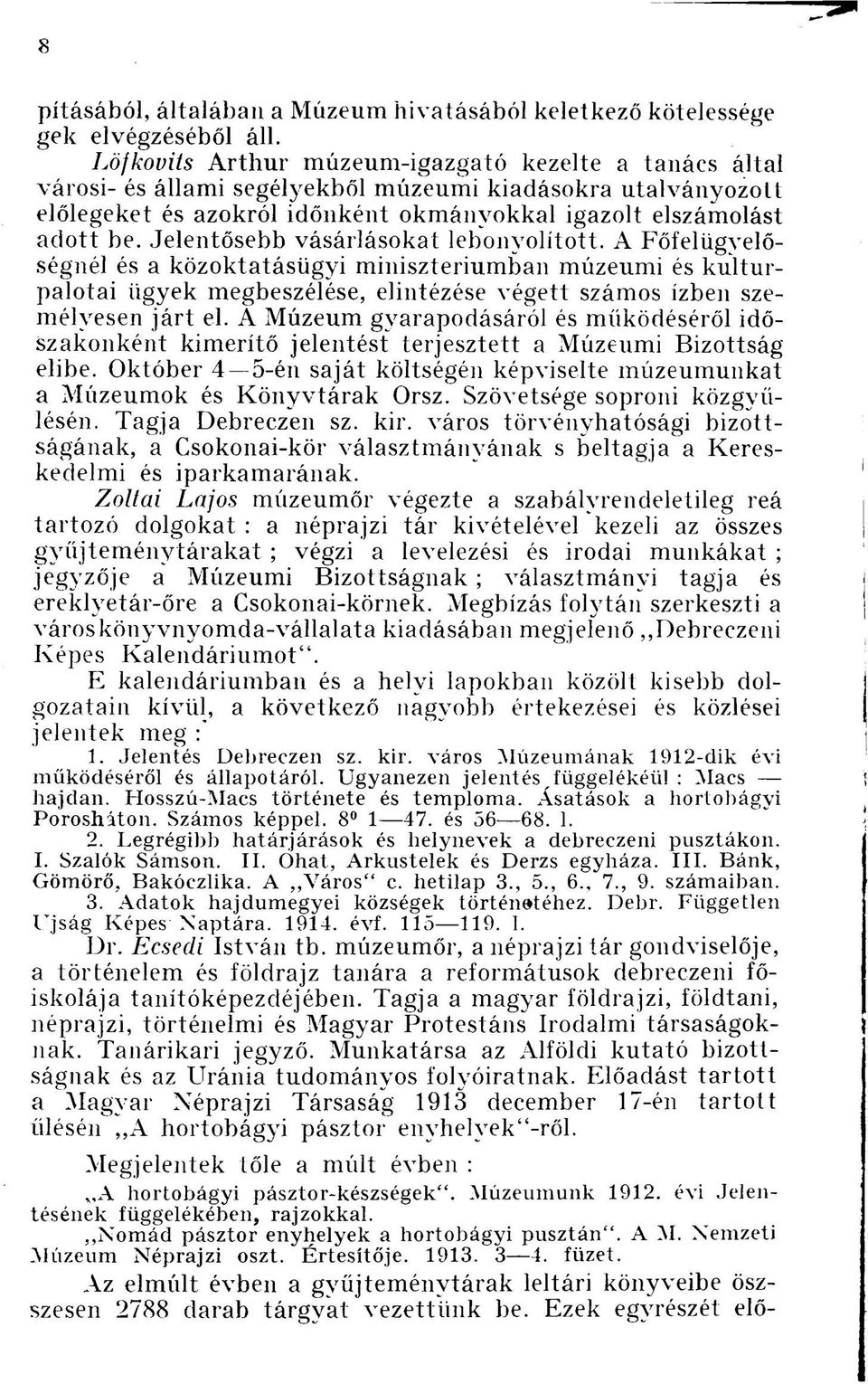 Jelentősebb vásárlásokat lebonyolított. A Főfelügyelőségnél és a közoktatásügyi minisztériumban múzeumi és kulturpalotai ügyek megbeszélése, elintézése végett számos ízben személyesen járt el.