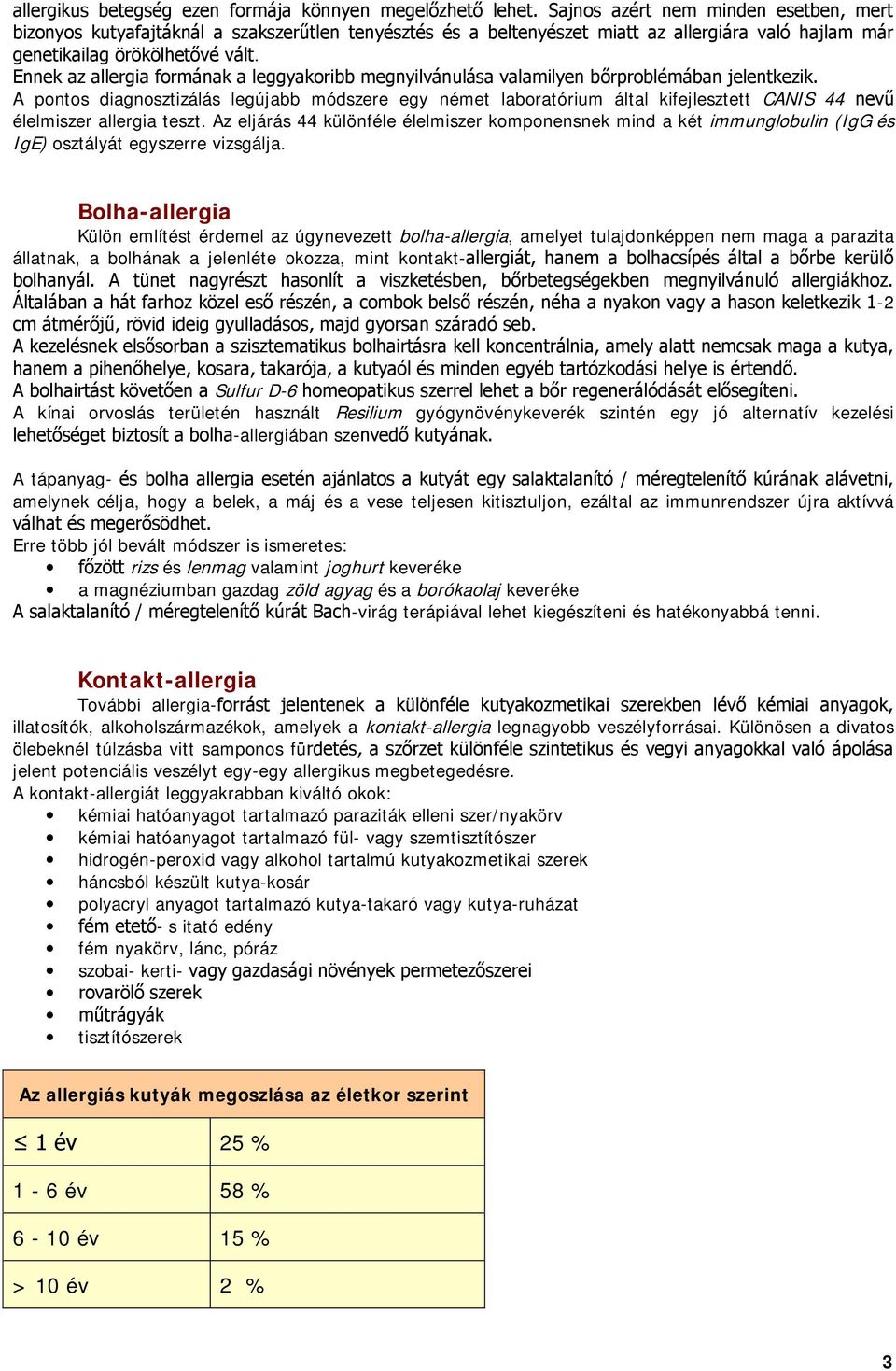 Bolha-allergia Külön említést érdemel az úgynevezett bolha-allergia, amelyet tulajdonképpen nem maga a parazita állatnak, a bolhának a jelenléte okozza, mint kontakt- -2 Sulfur D-6 A kínai orvoslás