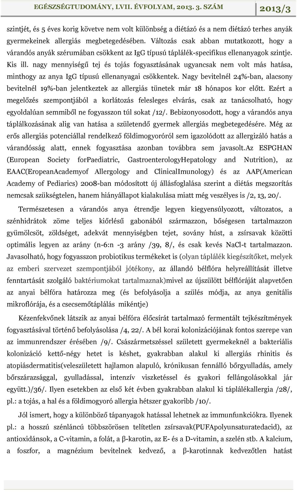 nagy mennyiségű tej és tojás fogyasztásának ugyancsak nem volt más hatása, minthogy az anya IgG típusú ellenanyagai csökkentek.