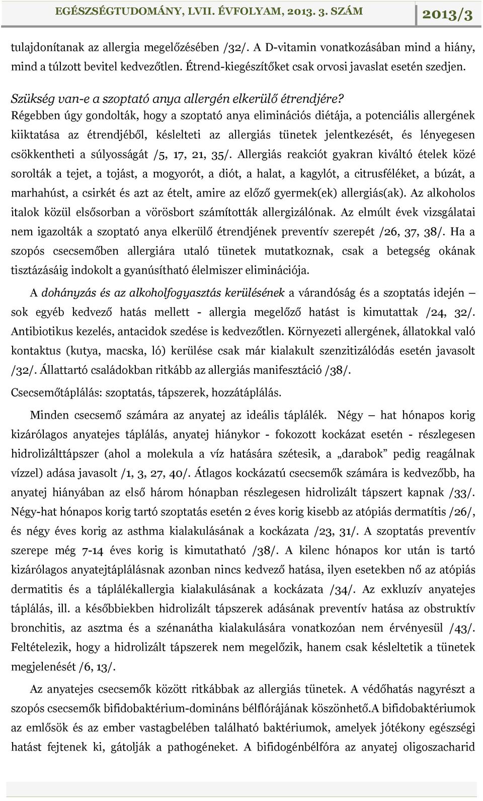 Régebben úgy gondolták, hogy a szoptató anya eliminációs diétája, a potenciális allergének kiiktatása az étrendjéből, késlelteti az allergiás tünetek jelentkezését, és lényegesen csökkentheti a