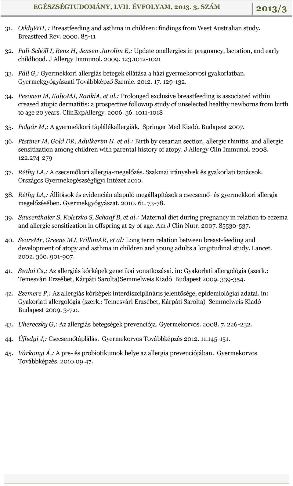 Páll G,: Gyermekkori allergiás betegek ellátása a házi gyermekorvosi gyakorlatban. Gyermekgyógyászati Továbbképző Szemle. 2012. 17. 129-132. 34. Pesonen M, KalioMJ, RankiA, et al.