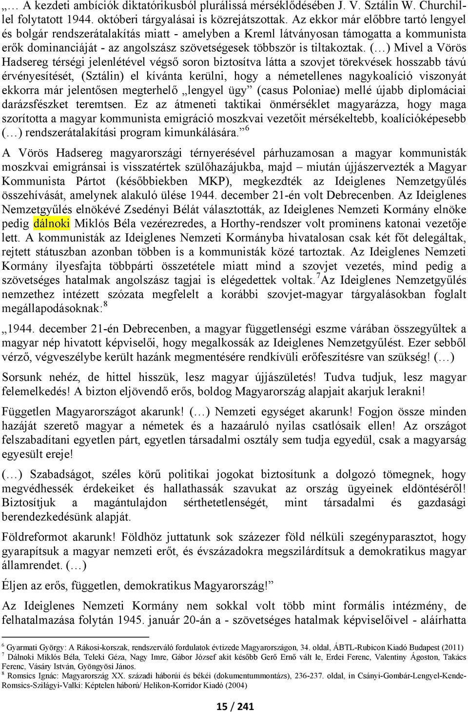 ( ) Mivel a Vörös Hadsereg térségi jelenlétével végső soron biztosítva látta a szovjet törekvések hosszabb távú érvényesítését, (Sztálin) el kívánta kerülni, hogy a németellenes nagykoalíció